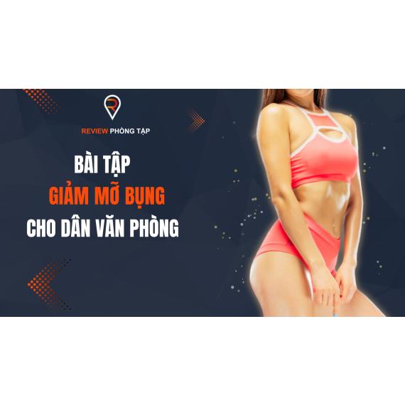 Bài Tập Giảm Mỡ Bụng Cho Dân Văn Phòng